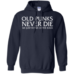 image 233 247x247px Old Punks Never Die We Just Stand At The Back T Shirts, Hoodies, Long Sleeves