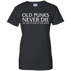 image 235 247x247px Old Punks Never Die We Just Stand At The Back T Shirts, Hoodies, Long Sleeves