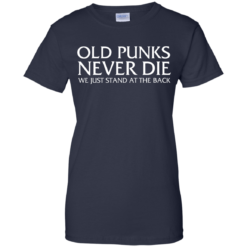 image 237 247x247px Old Punks Never Die We Just Stand At The Back T Shirts, Hoodies, Long Sleeves