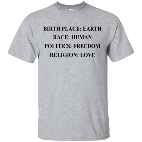 image 319 600x600px Birth Place Earth, Race Human, Politics Freedom, Religion Love T Shirts, Hoodies, Tank Top