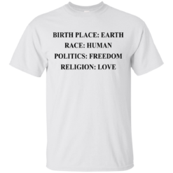 image 320 247x247px Birth Place Earth, Race Human, Politics Freedom, Religion Love T Shirts, Hoodies, Tank Top
