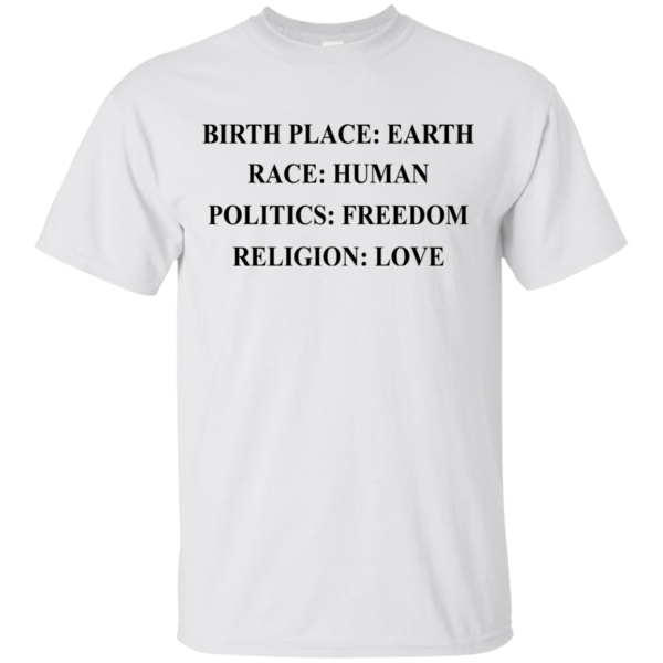 image 320 600x600px Birth Place Earth, Race Human, Politics Freedom, Religion Love T Shirts, Hoodies, Tank Top