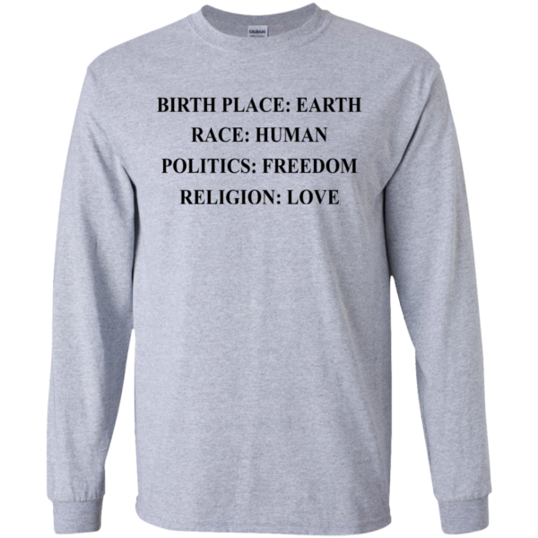 image 323 600x600px Birth Place Earth, Race Human, Politics Freedom, Religion Love T Shirts, Hoodies, Tank Top