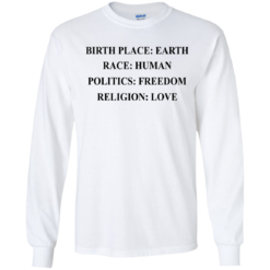 image 324 247x247px Birth Place Earth, Race Human, Politics Freedom, Religion Love T Shirts, Hoodies, Tank Top