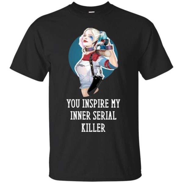 image 347 600x600px Harley Quinn You Inspire My Inner Serial Killer T Shirts, Hoodies, Tank