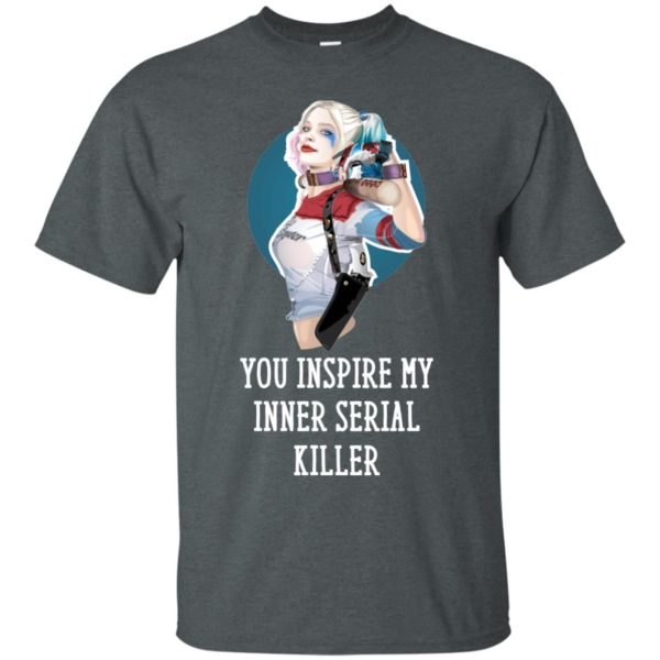 image 348 600x600px Harley Quinn You Inspire My Inner Serial Killer T Shirts, Hoodies, Tank