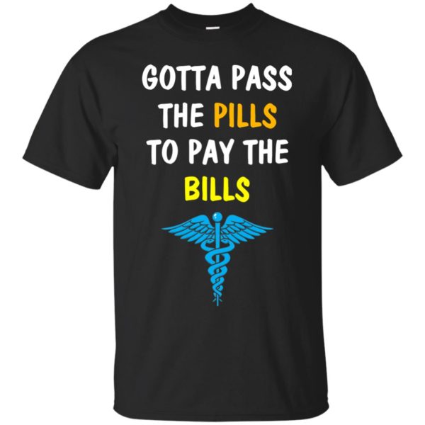 image 358 600x600px Nurse Gotta Pass The Pills To Pay The Bills T Shirts, Hoodies, Tank Top