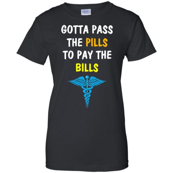 image 366 600x600px Nurse Gotta Pass The Pills To Pay The Bills T Shirts, Hoodies, Tank Top