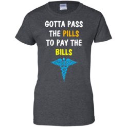 image 367 247x247px Nurse Gotta Pass The Pills To Pay The Bills T Shirts, Hoodies, Tank Top