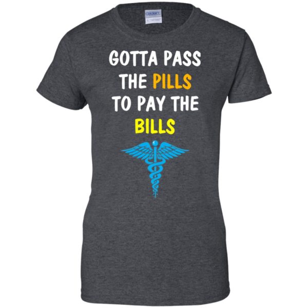 image 367 600x600px Nurse Gotta Pass The Pills To Pay The Bills T Shirts, Hoodies, Tank Top