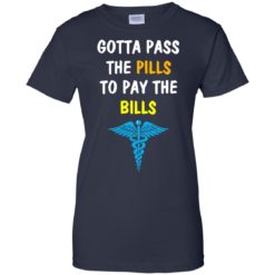 image 368 247x247px Nurse Gotta Pass The Pills To Pay The Bills T Shirts, Hoodies, Tank Top