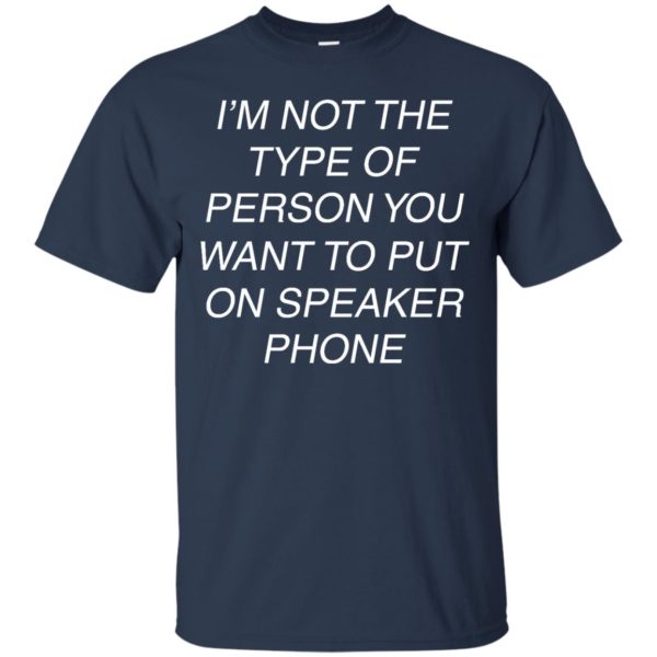 image 41 600x600px I'm Not The Type Of Person You Want To Put On Speaker Phone T Shirts, Tank Top