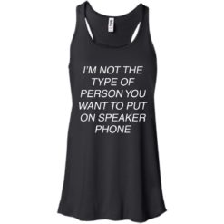 image 42 247x247px I'm Not The Type Of Person You Want To Put On Speaker Phone T Shirts, Tank Top
