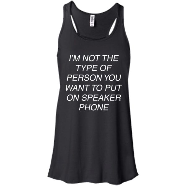 image 42 600x600px I'm Not The Type Of Person You Want To Put On Speaker Phone T Shirts, Tank Top