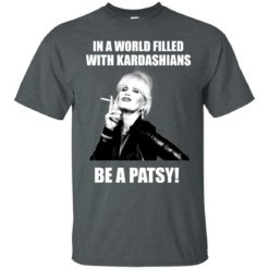 image 425 247x247px In A World Filled With Kardashians Be A Patsy T Shirts, Hoodies, Tank Top