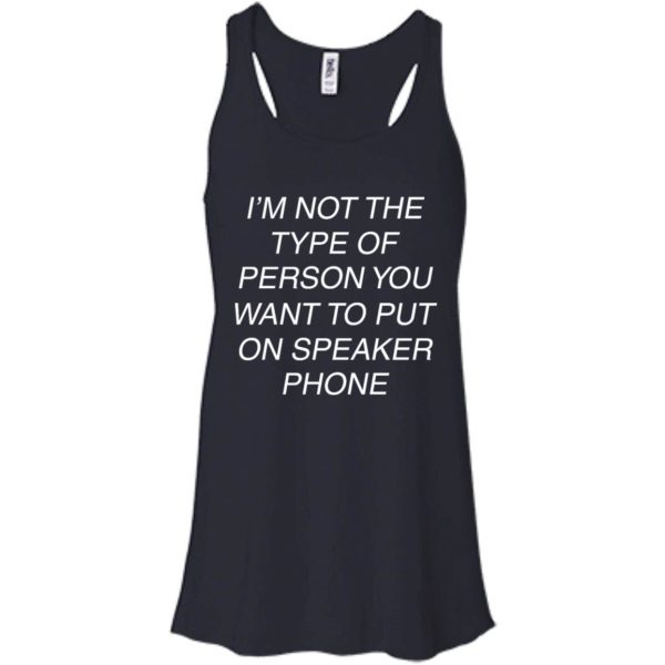image 43 600x600px I'm Not The Type Of Person You Want To Put On Speaker Phone T Shirts, Tank Top