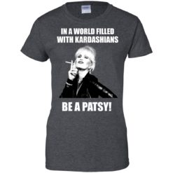image 433 247x247px In A World Filled With Kardashians Be A Patsy T Shirts, Hoodies, Tank Top