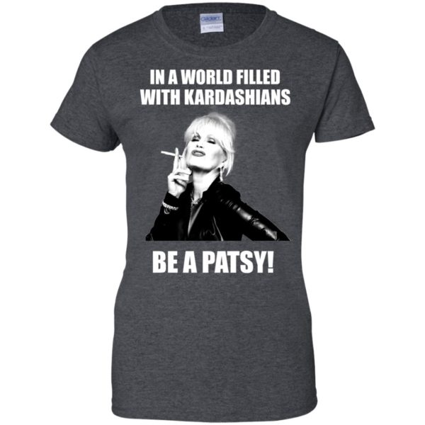 image 433 600x600px In A World Filled With Kardashians Be A Patsy T Shirts, Hoodies, Tank Top