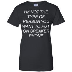 image 47 247x247px I'm Not The Type Of Person You Want To Put On Speaker Phone T Shirts, Tank Top