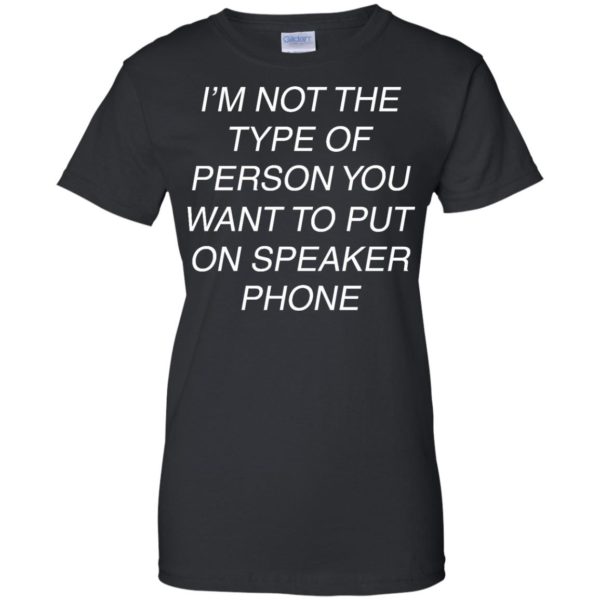 image 47 600x600px I'm Not The Type Of Person You Want To Put On Speaker Phone T Shirts, Tank Top