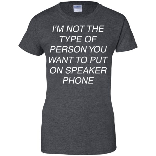 image 48 600x600px I'm Not The Type Of Person You Want To Put On Speaker Phone T Shirts, Tank Top
