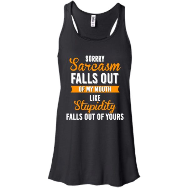 image 516 600x600px Sorry, Sarcasm Falls Out of my Mouth Like Stupidity Falls Out Of Yours Shirt, Tank
