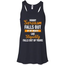 image 517 247x247px Sorry, Sarcasm Falls Out of my Mouth Like Stupidity Falls Out Of Yours Shirt, Tank