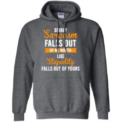 image 520 247x247px Sorry, Sarcasm Falls Out of my Mouth Like Stupidity Falls Out Of Yours Shirt, Tank