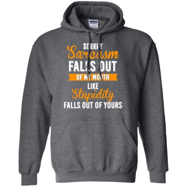 image 520 600x600px Sorry, Sarcasm Falls Out of my Mouth Like Stupidity Falls Out Of Yours Shirt, Tank