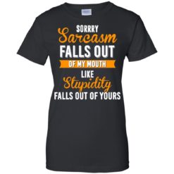 image 521 247x247px Sorry, Sarcasm Falls Out of my Mouth Like Stupidity Falls Out Of Yours Shirt, Tank