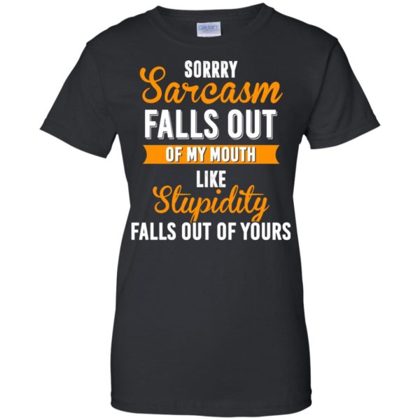 image 521 600x600px Sorry, Sarcasm Falls Out of my Mouth Like Stupidity Falls Out Of Yours Shirt, Tank
