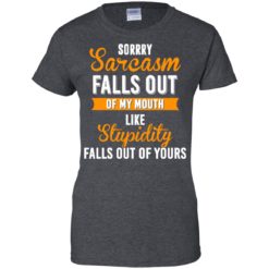 image 522 247x247px Sorry, Sarcasm Falls Out of my Mouth Like Stupidity Falls Out Of Yours Shirt, Tank