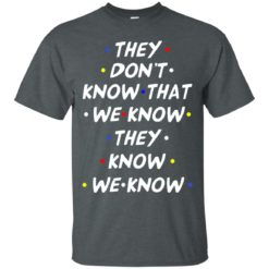 image 525 247x247px They dont know that we know they know we know shirt, hoodies, tank