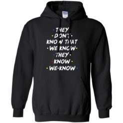 image 529 247x247px They dont know that we know they know we know shirt, hoodies, tank