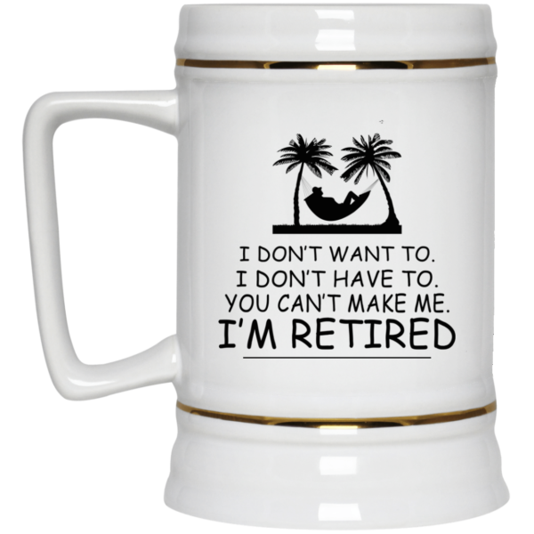 image 541 600x600px I Don't Want To, I Don't Have To, You Can't Make Me I'm Retired Coffee Mug