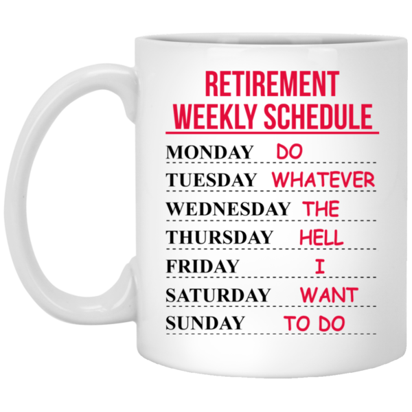 image 545 600x600px Retirement Weekly Schedule Do Whatever The Hell I Want To Do Coffee Mug