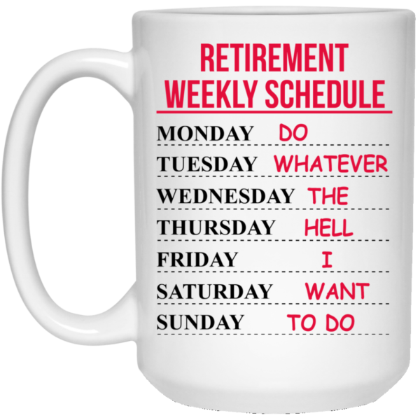 image 546 600x600px Retirement Weekly Schedule Do Whatever The Hell I Want To Do Coffee Mug