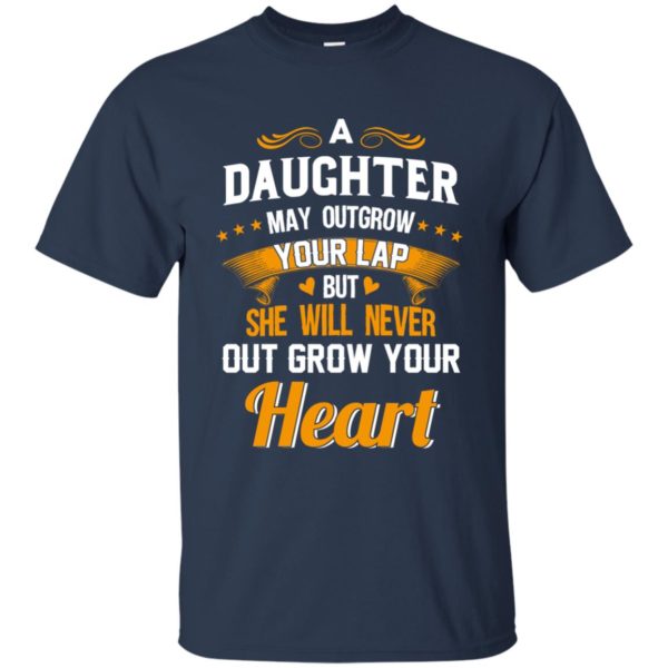 image 592 600x600px A Daughter May Outgrow Your Lap But She Will Never Out Grow Your Heart T Shirts, Tank
