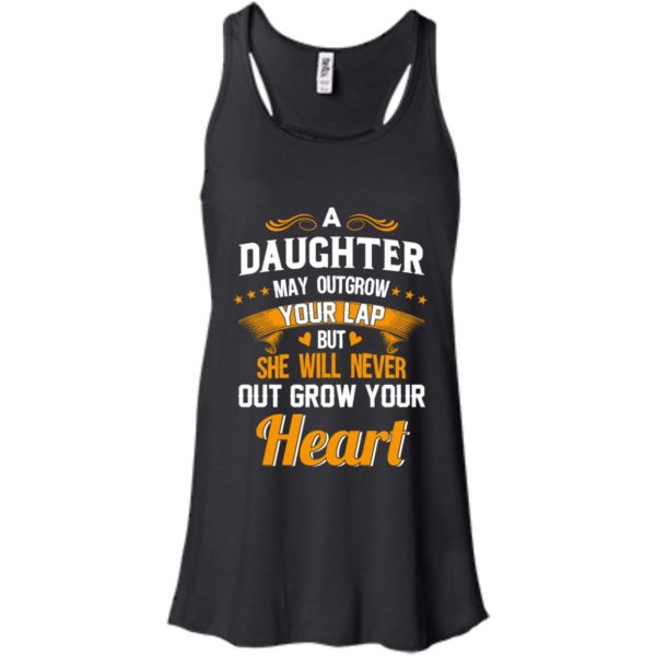image 593 600x600px A Daughter May Outgrow Your Lap But She Will Never Out Grow Your Heart T Shirts, Tank