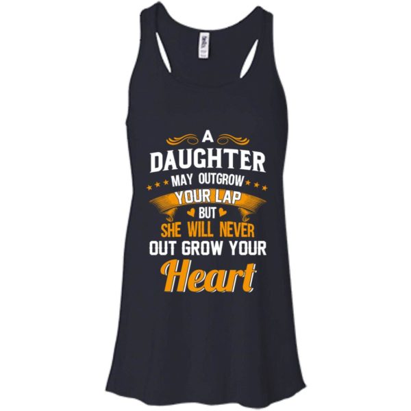 image 594 600x600px A Daughter May Outgrow Your Lap But She Will Never Out Grow Your Heart T Shirts, Tank