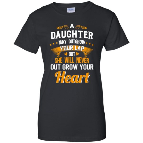 image 598 600x600px A Daughter May Outgrow Your Lap But She Will Never Out Grow Your Heart T Shirts, Tank