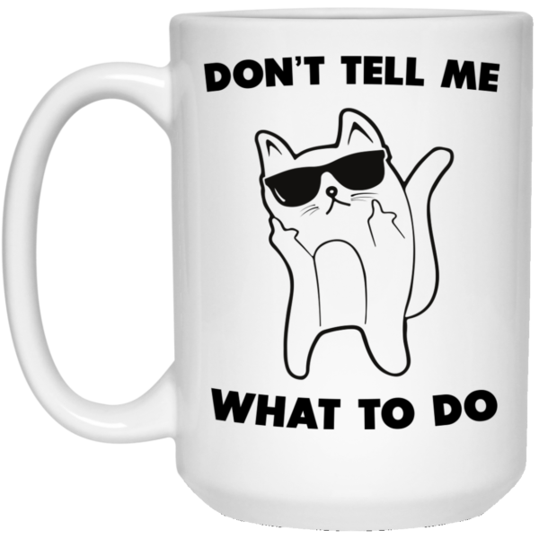 image 75 600x600px Don't Tell Me What To Do Funny Cat Coffee Mug