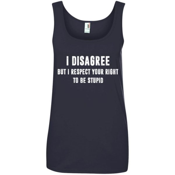 image 103 600x600px I disagree but i respect your right to be stupid t shirts, hoodies, tank