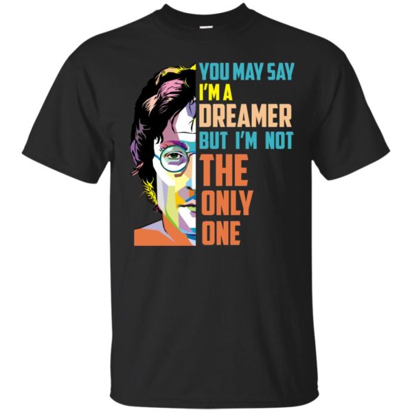 image 126 600x600px John Lennon: You may say I'm a dreamer but I'm not the only one t shirt