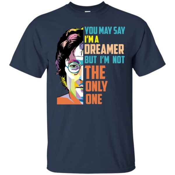 image 128 600x600px John Lennon: You may say I'm a dreamer but I'm not the only one t shirt