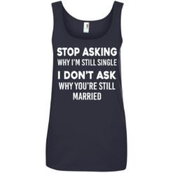 image 378 247x247px Stop Asking Why I'm Still Single I Don't Ask Why You're Still Married T Shirts, Hoodies
