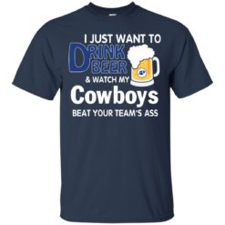 image 384 247x247px I just want to drink beer and watch my Cowboys beat your team's ass t shirt