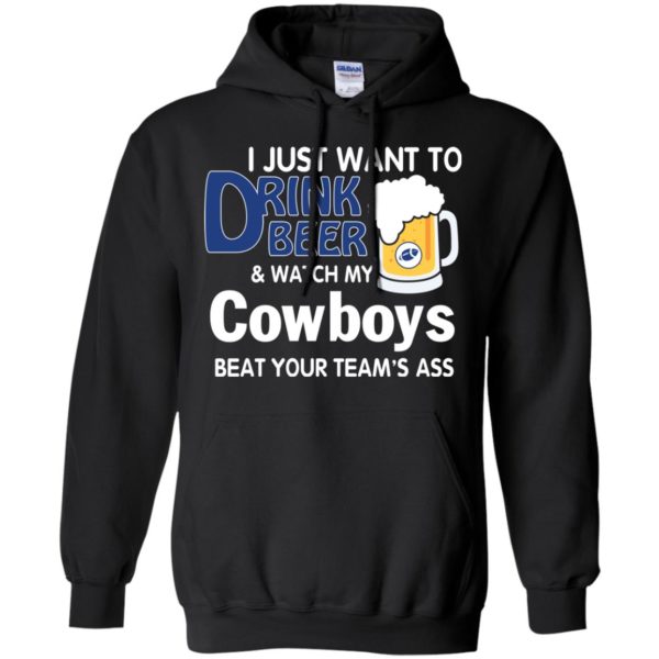 image 385 600x600px I just want to drink beer and watch my Cowboys beat your team's ass t shirt