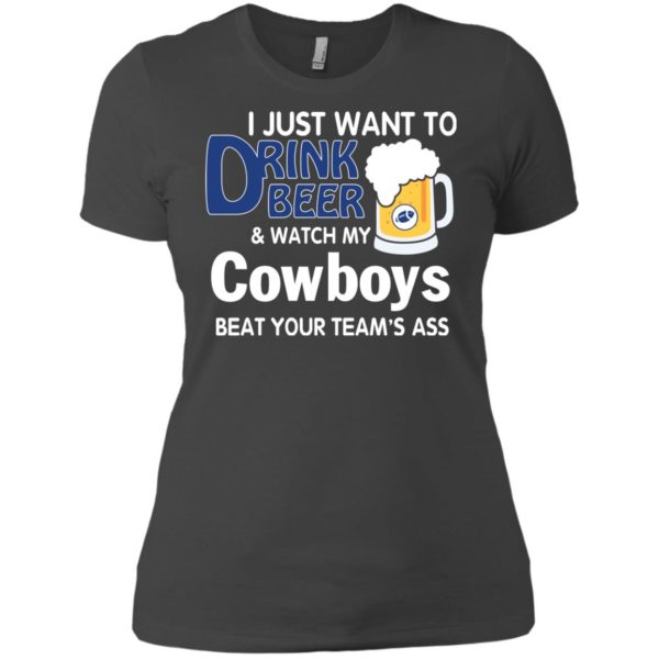 image 389 600x600px I just want to drink beer and watch my Cowboys beat your team's ass t shirt