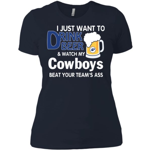 image 390 600x600px I just want to drink beer and watch my Cowboys beat your team's ass t shirt